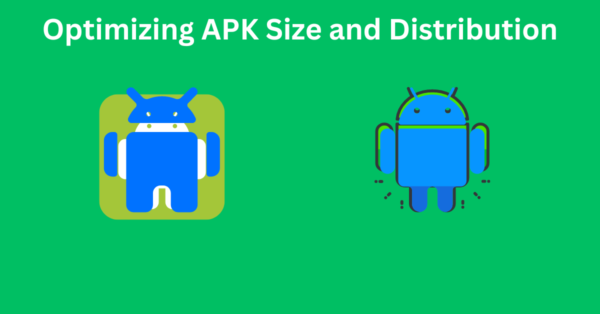 Optimizing APK Size and Distribution